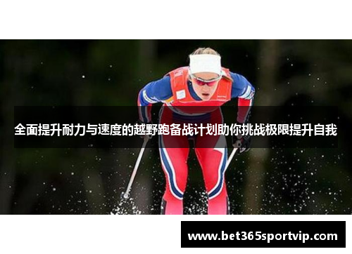 全面提升耐力与速度的越野跑备战计划助你挑战极限提升自我